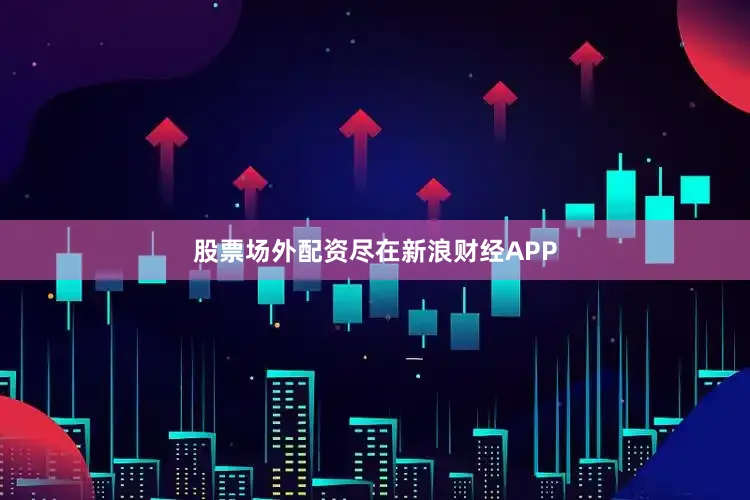 股票场外配资尽在新浪财经APP