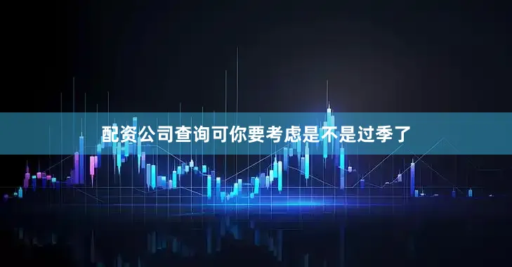 配资公司查询可你要考虑是不是过季了