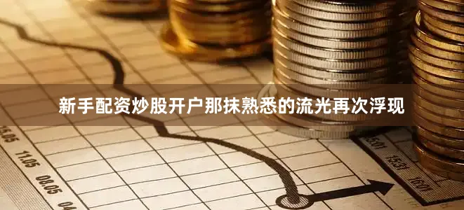 新手配资炒股开户那抹熟悉的流光再次浮现