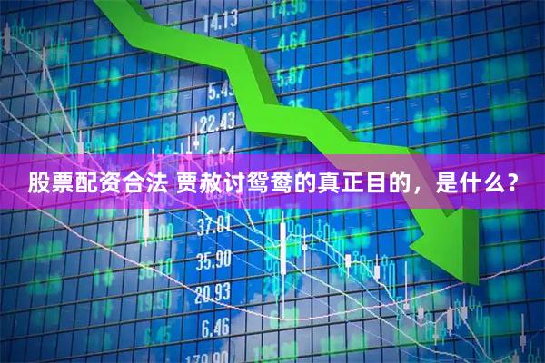 股票配资合法 贾赦讨鸳鸯的真正目的，是什么？